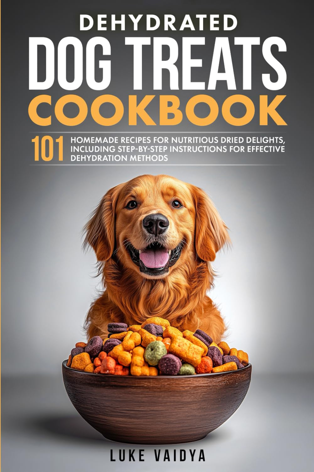 Dehydrated Dog Treats Cookbook: 101 Homemade Recipes for Nutritious Dried Delights, Including Step-By-Step Instructions for Effective Dehydration ... Dog Guides for a Healthy and Happy Dog)